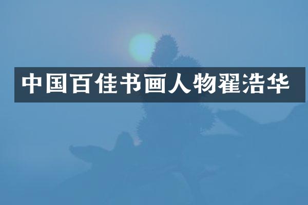 中国百佳书画人物翟浩华