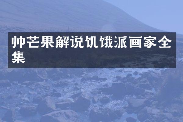 帅芒果解说饥饿派画家全集