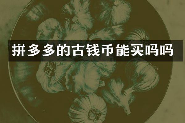 拼多多的古钱币能买吗吗