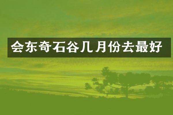 会东奇石谷几月份去最好