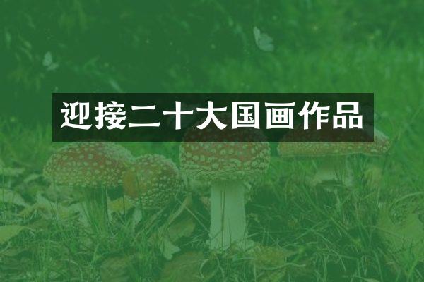 迎接二十大国画作品