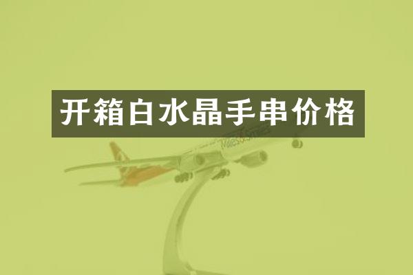 开箱白水晶手串价格