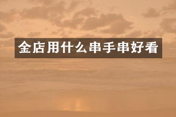 金店用什么串手串好看