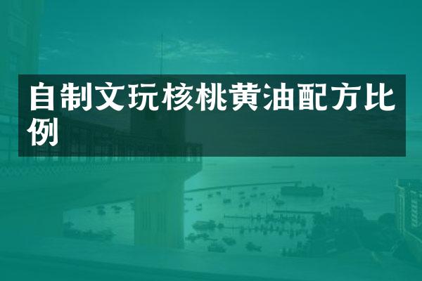 自制文玩核桃黄油比例