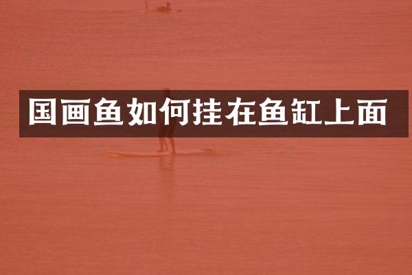国画鱼如何挂在鱼缸上面