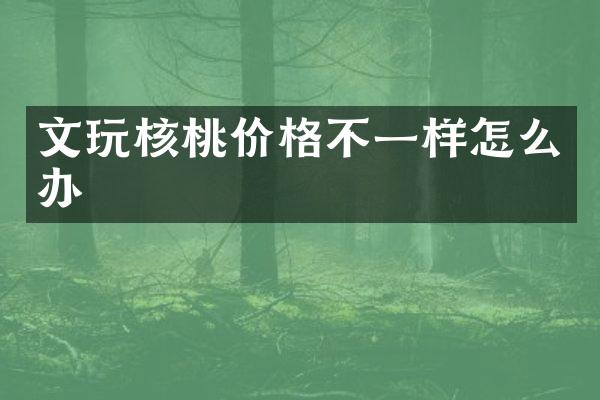 文玩核桃价格不一样怎么办