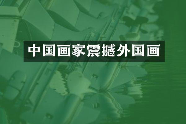 中国画家震撼外国画