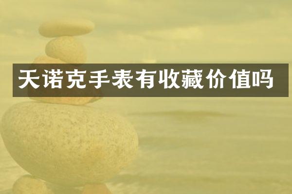天诺克手表有收藏价值吗