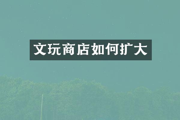 文玩商店如何扩大