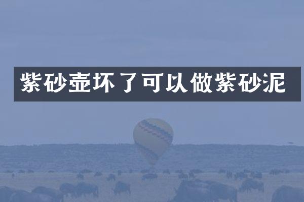 紫砂壶坏了可以做紫砂泥