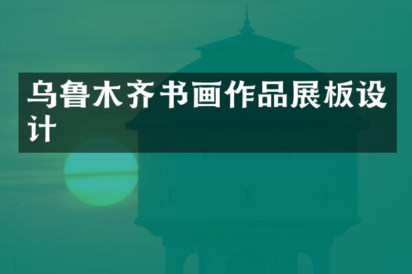 乌鲁木齐书画作品展板设计