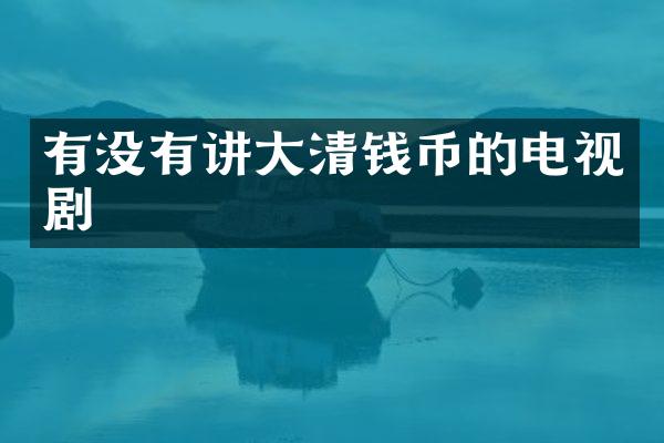 有没有讲大清钱币的电视剧