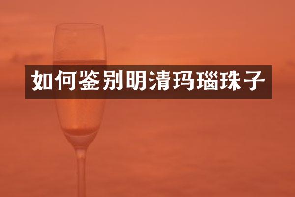 如何鉴别明清玛瑙珠子