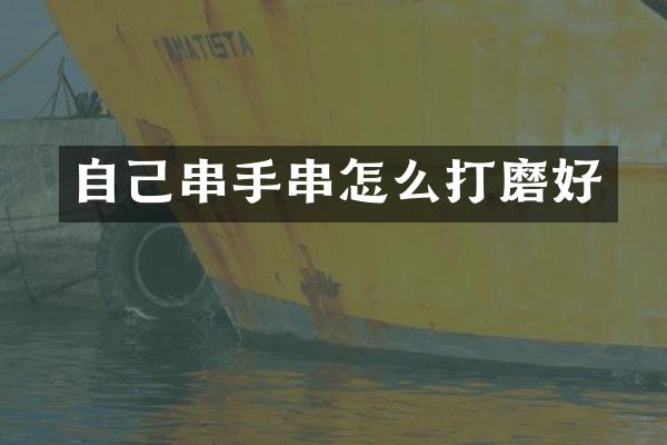 自己串手串怎么打磨好