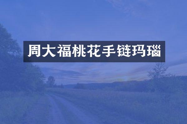 周大福桃花手链玛瑙