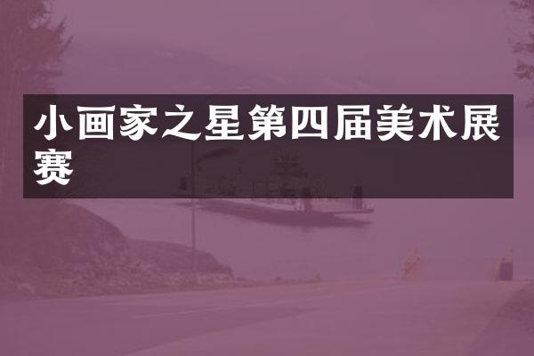小画家之星第四届美术展赛