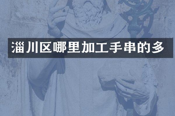 淄川区哪里加工手串的多