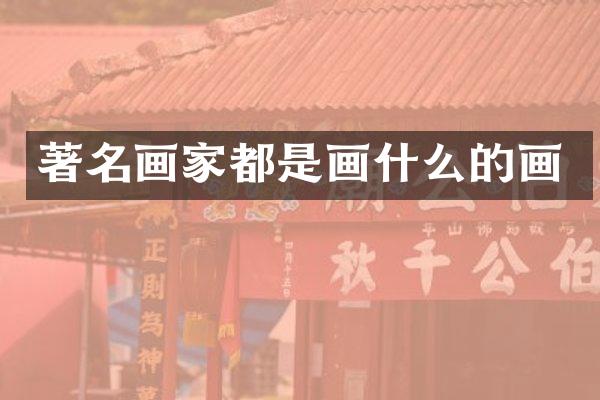 著名画家都是画什么的画
