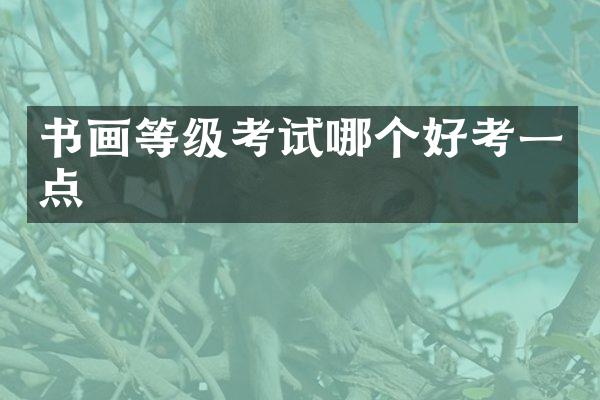 书画等级考试哪个好考一点