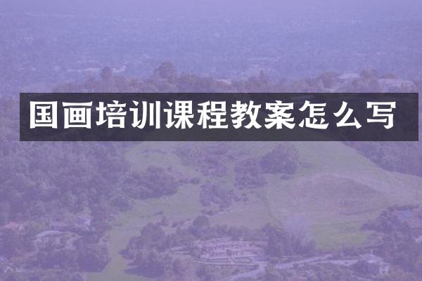 国画培训课程教案怎么写