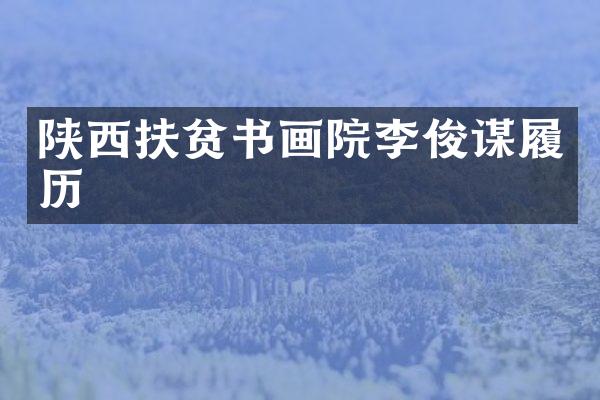 陕西扶贫书画院李俊谋履历