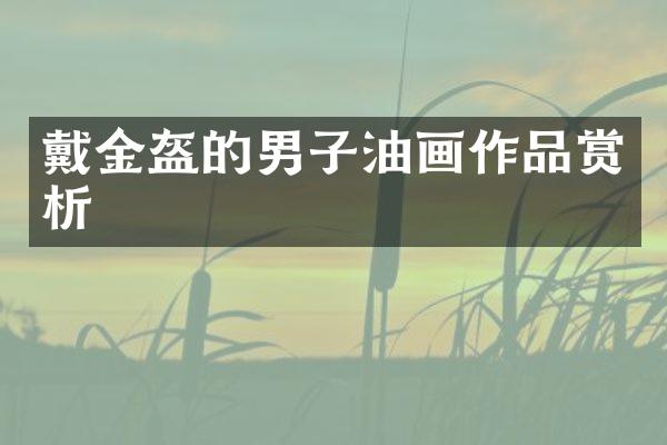 戴金盔的男子油画作品赏析