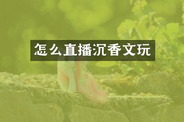 怎么直播沉香文玩