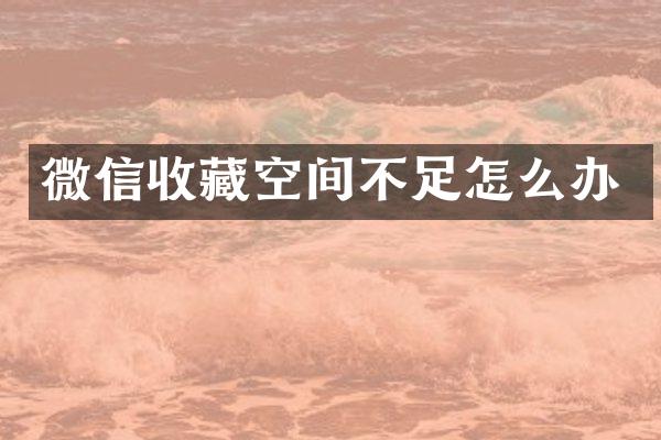 微信收藏空间不足怎么办