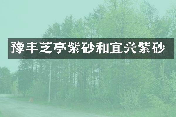 豫丰芝亭紫砂和宜兴紫砂