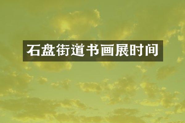 石盘街道书画展时间