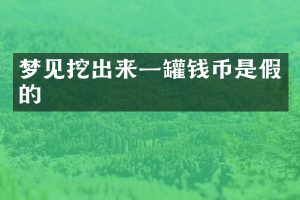 梦见挖出来一罐钱币是假的