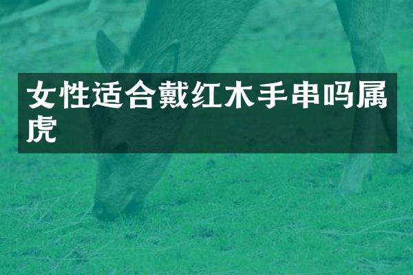 女性适合戴红木手串吗属虎