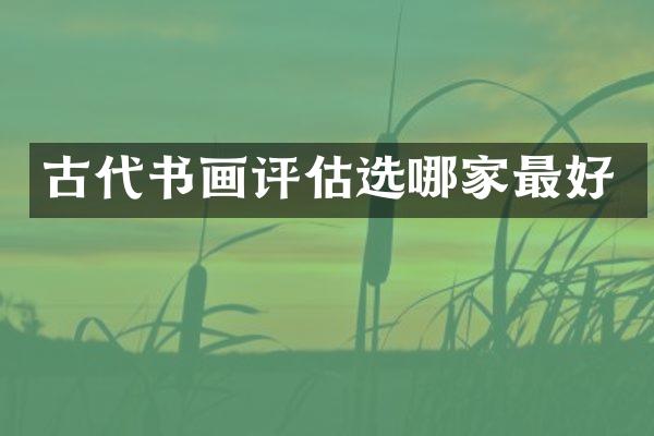 古代书画评估选哪家最好