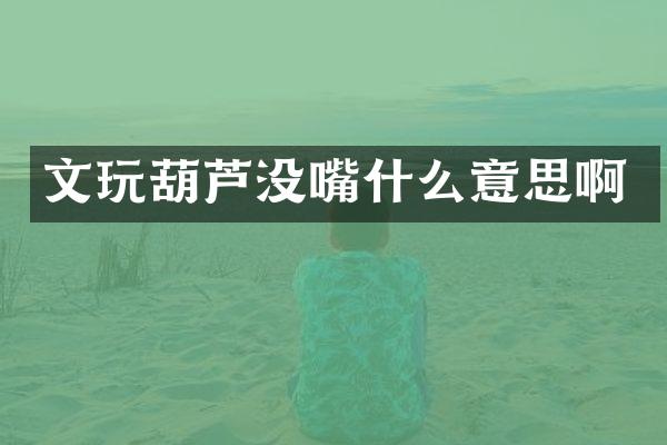 文玩葫芦没嘴什么意思啊