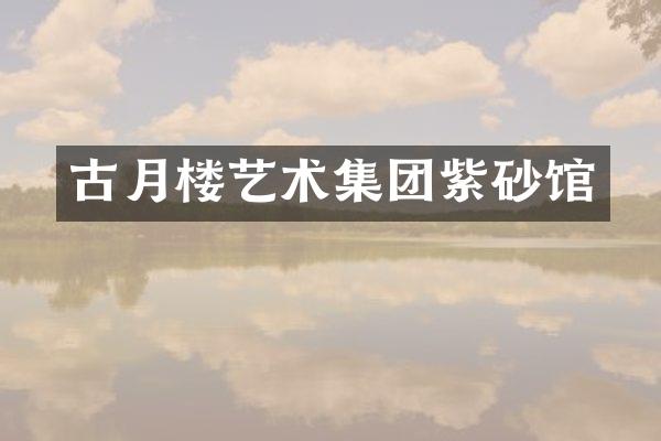 古月楼艺术集团紫砂馆