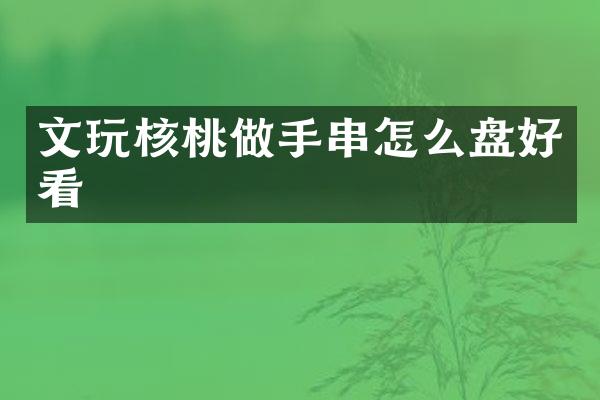 文玩核桃做手串怎么盘好看