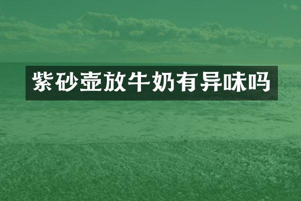 紫砂壶放牛奶有异味吗