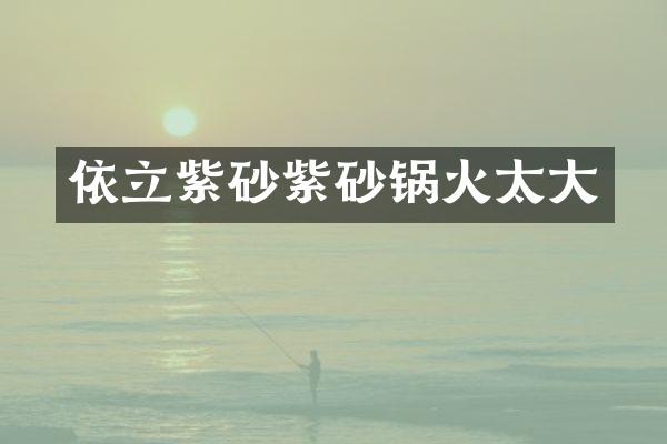 依立紫砂紫砂锅火太大