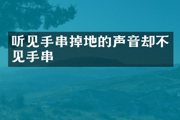 听见手串掉地的声音却不见手串