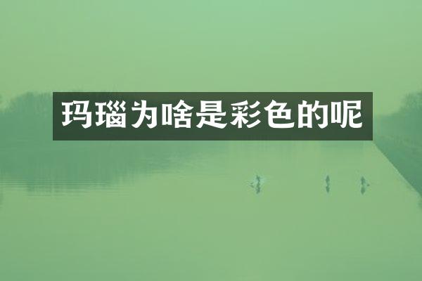 玛瑙为啥是彩色的呢