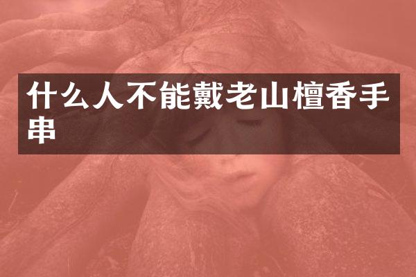 什么人不能戴老山檀香手串