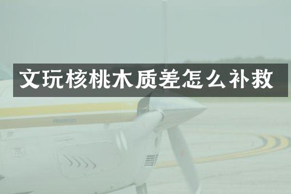 文玩核桃木质差怎么补救