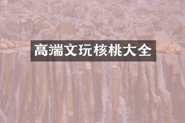 高端文玩核桃大全