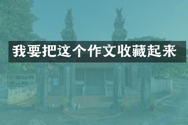 我要把这个作文收藏起来
