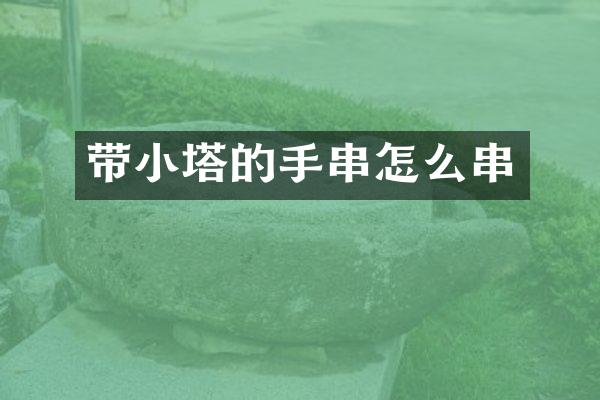 带小塔的手串怎么串