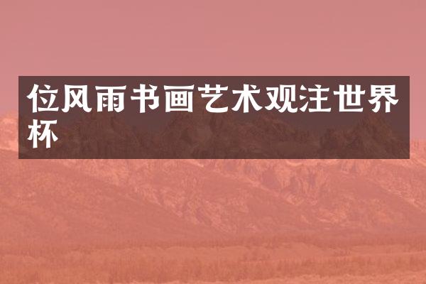 位风雨书画艺术观注世界杯