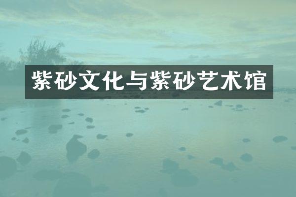 紫砂文化与紫砂艺术馆