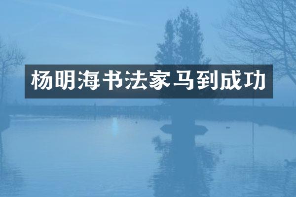 杨明海书法家马到成功