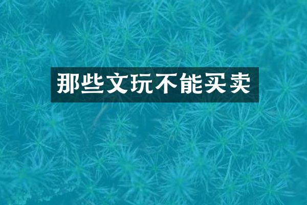 那些文玩不能买卖