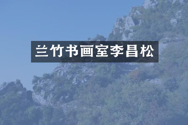 兰竹书画室李昌松